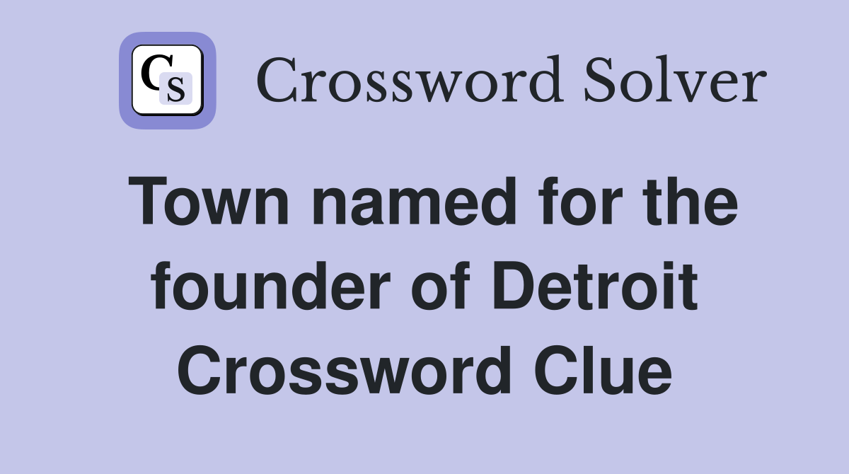 Town named for the founder of Detroit Crossword Clue
