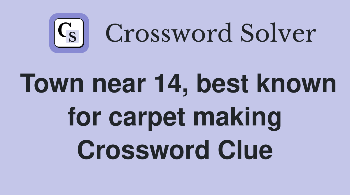 Town near 14, best known for carpet making Crossword Clue