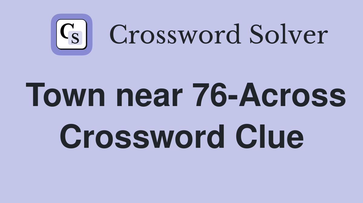 Town near 76-Across Crossword Clue