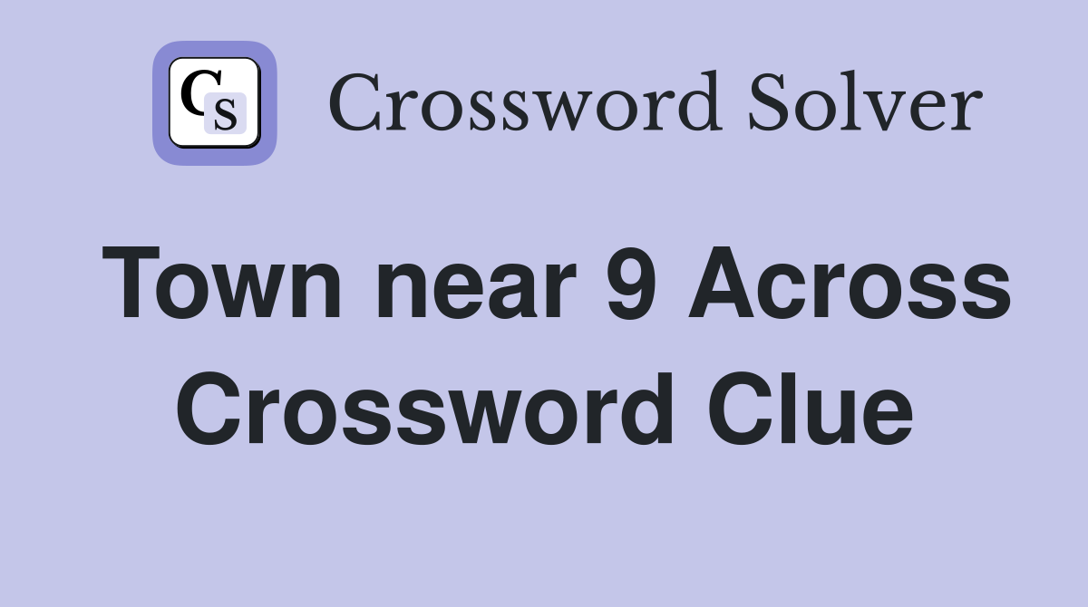 Town near 9 Across Crossword Clue