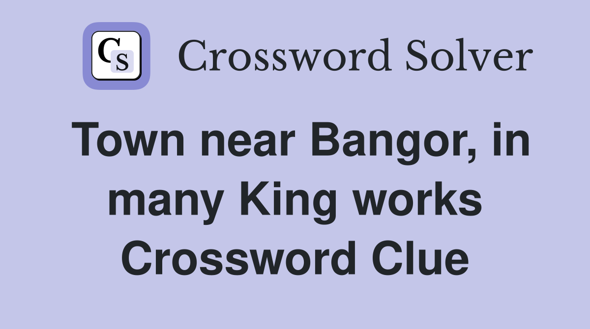 Town near Bangor, in many King works Crossword Clue