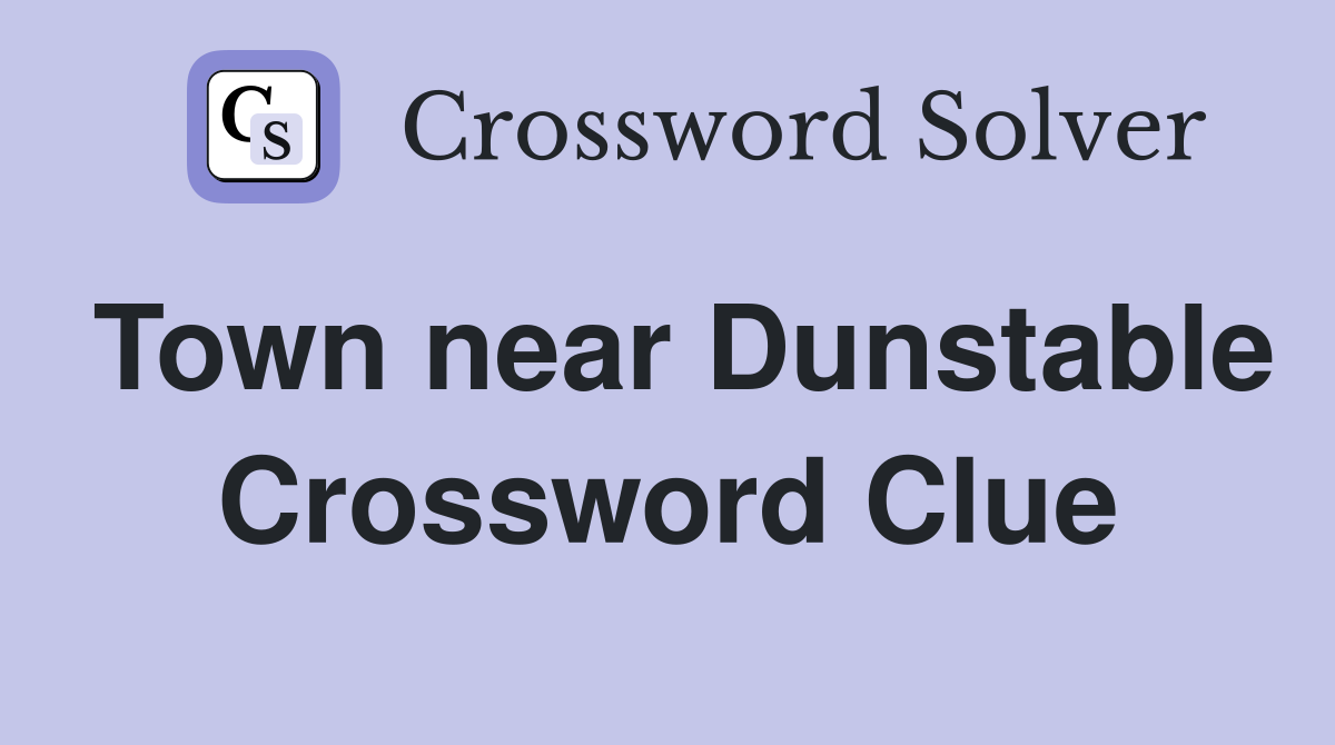 Town near Dunstable Crossword Clue