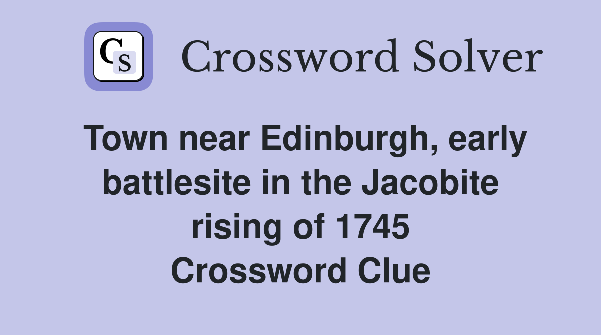 Town near Edinburgh, early battlesite in the Jacobite rising of 1745 Crossword Clue