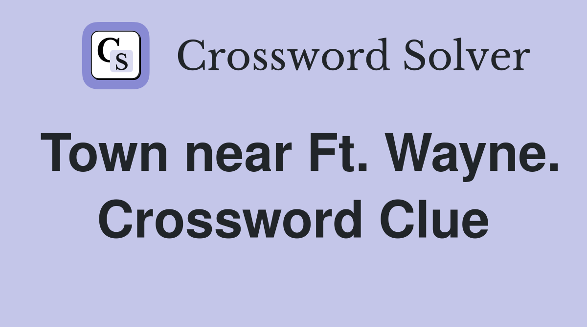 Town near Ft. Wayne. Crossword Clue