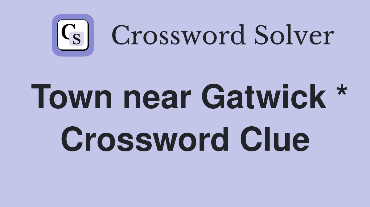 Town near Gatwick * Crossword Clue