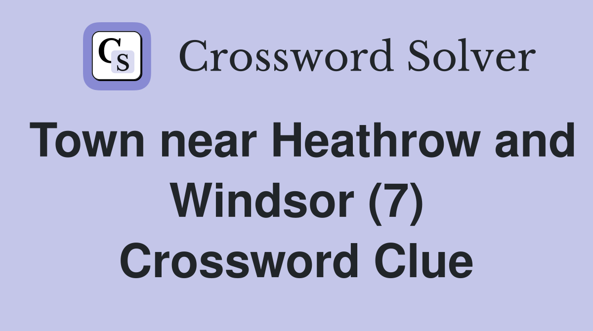 Town near Heathrow and Windsor (7) Crossword Clue