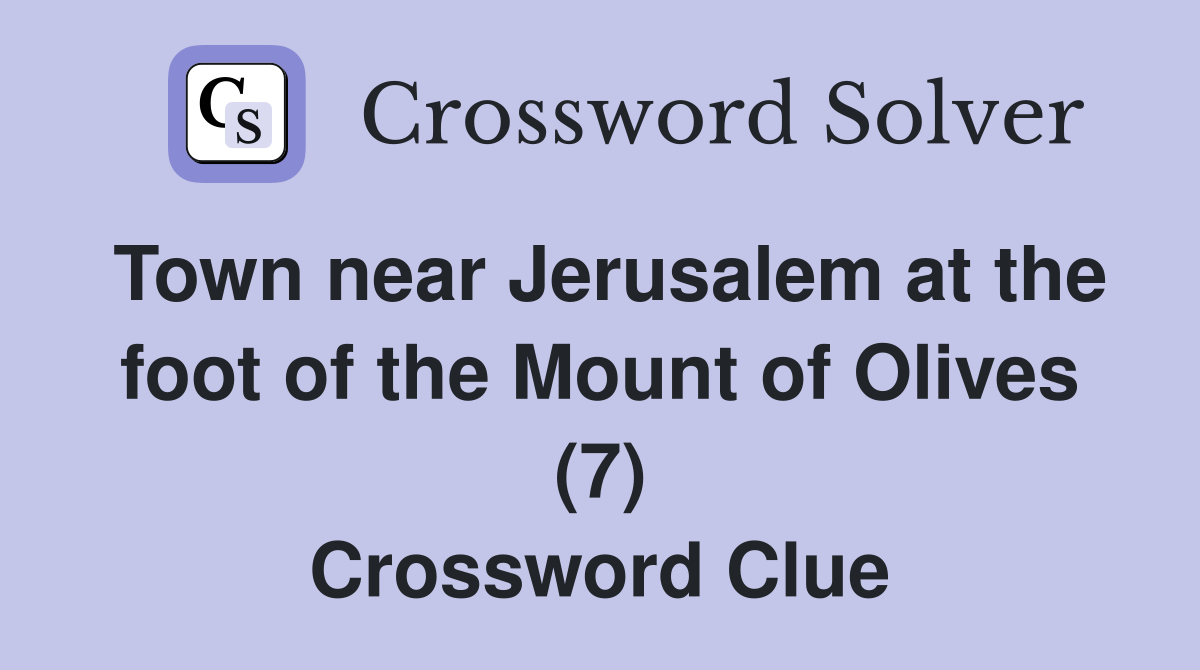Town near Jerusalem at the foot of the Mount of Olives (7) Crossword Clue