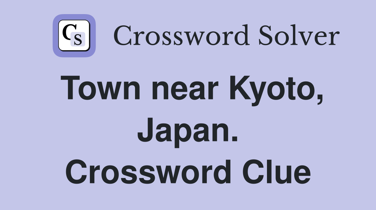 Town near Kyoto, Japan. Crossword Clue