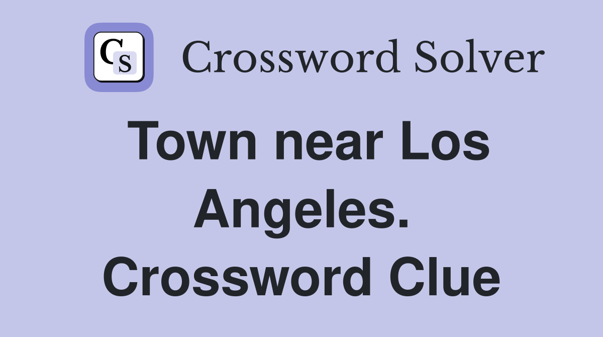Town near Los Angeles. Crossword Clue