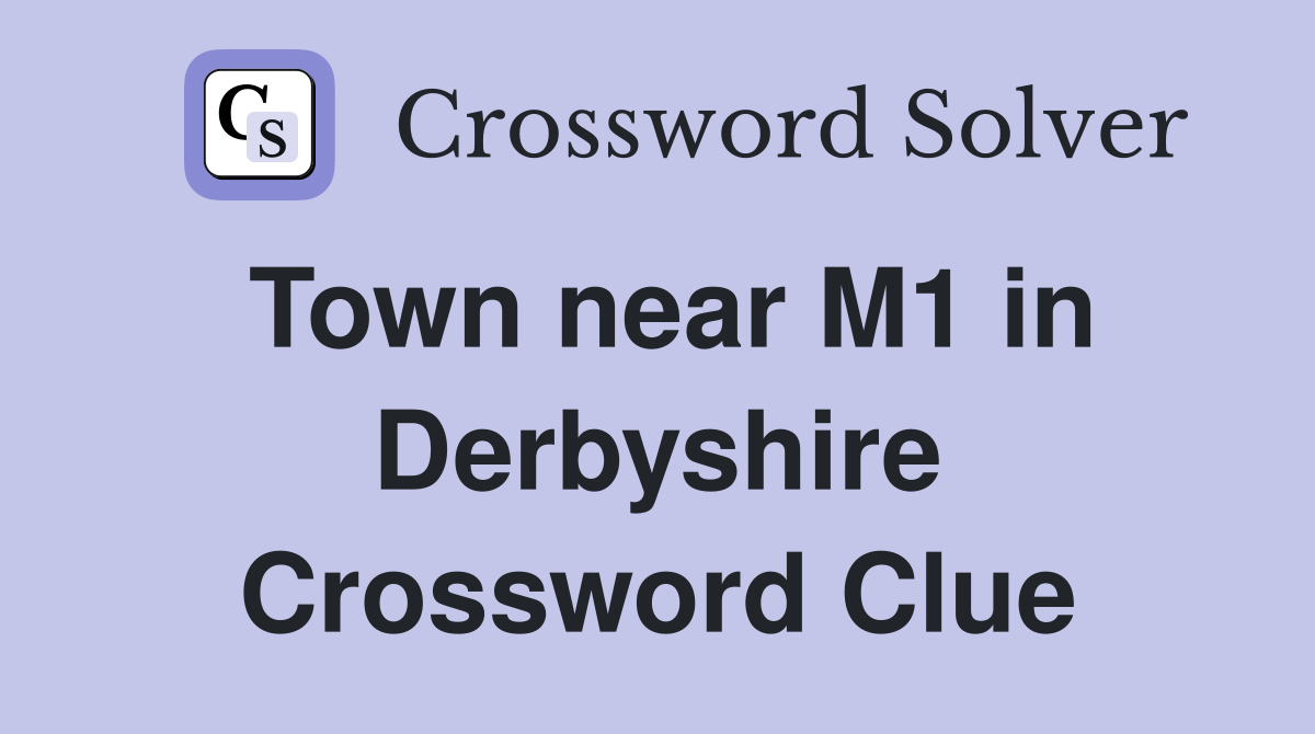 Town near M1 in Derbyshire Crossword Clue