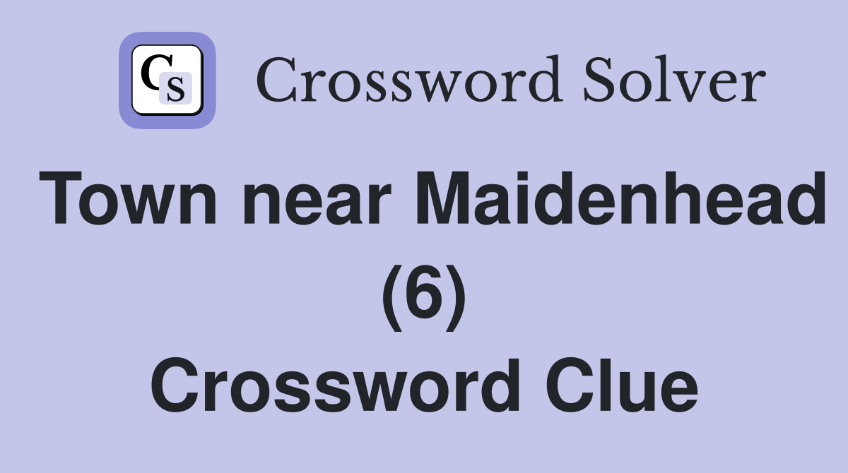 Town near Maidenhead (6) Crossword Clue