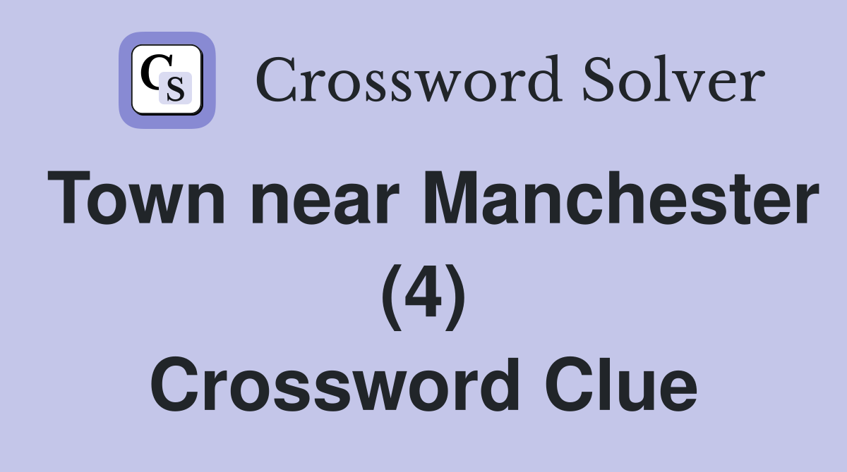 Town near Manchester (4) Crossword Clue