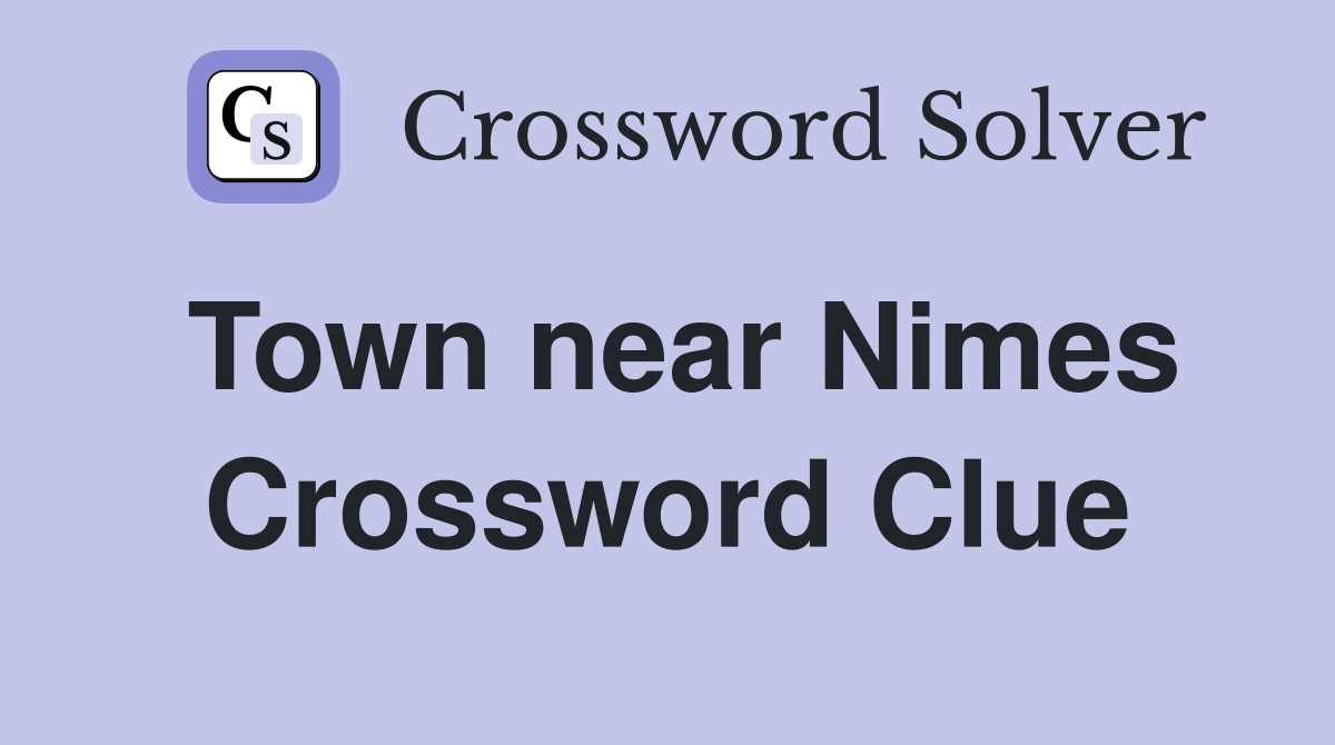 Town near Nimes Crossword Clue