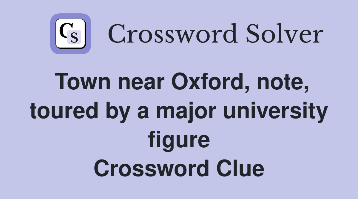 Town near Oxford, note, toured by a major university figure Crossword Clue