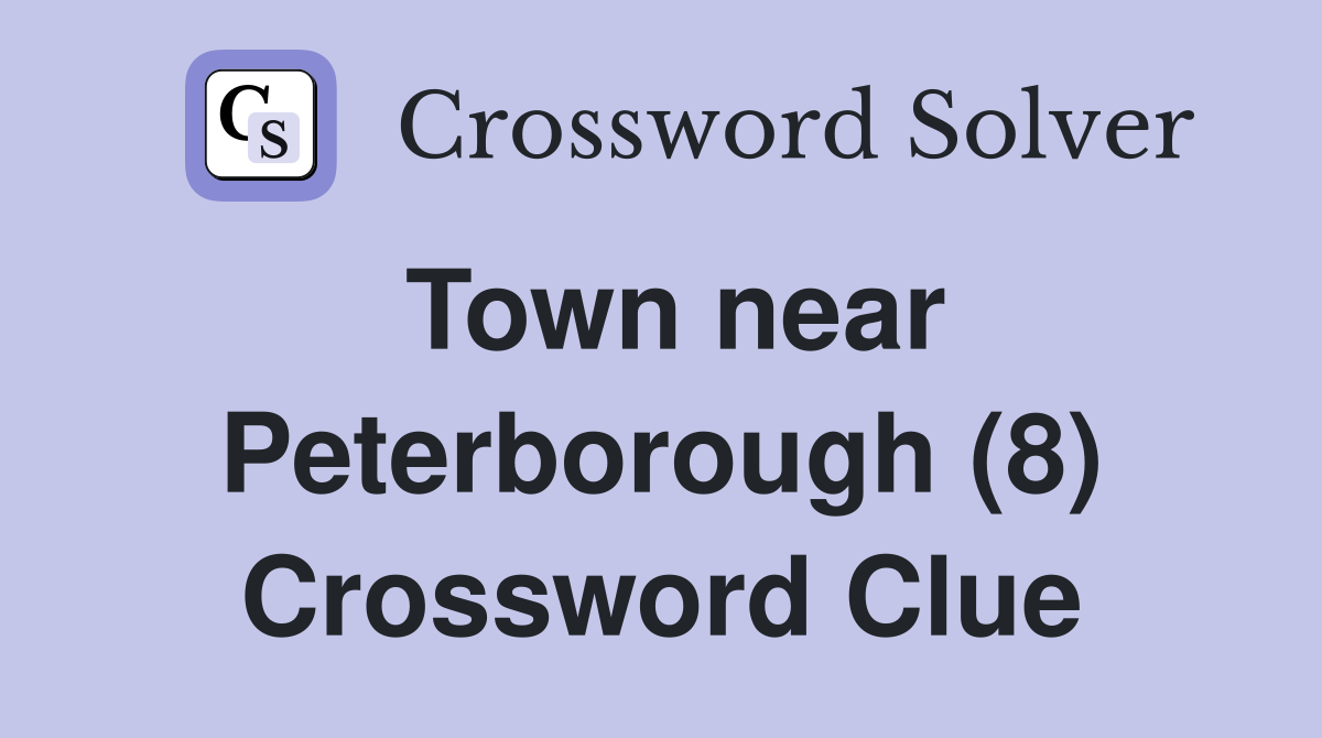 Town near Peterborough (8) Crossword Clue