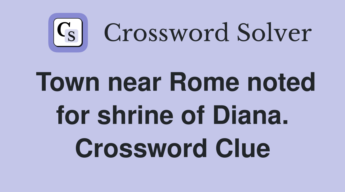 Town near Rome noted for shrine of Diana. Crossword Clue