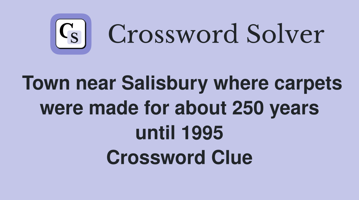 Town near Salisbury where carpets were made for about 250 years until 1995 Crossword Clue