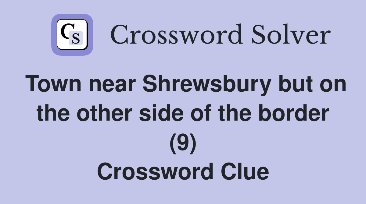 Town near Shrewsbury but on the other side of the border (9) Crossword Clue