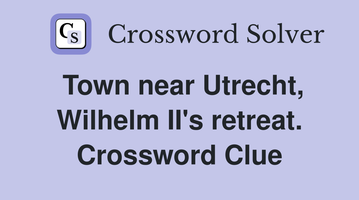 Town near Utrecht, Wilhelm II's retreat. Crossword Clue