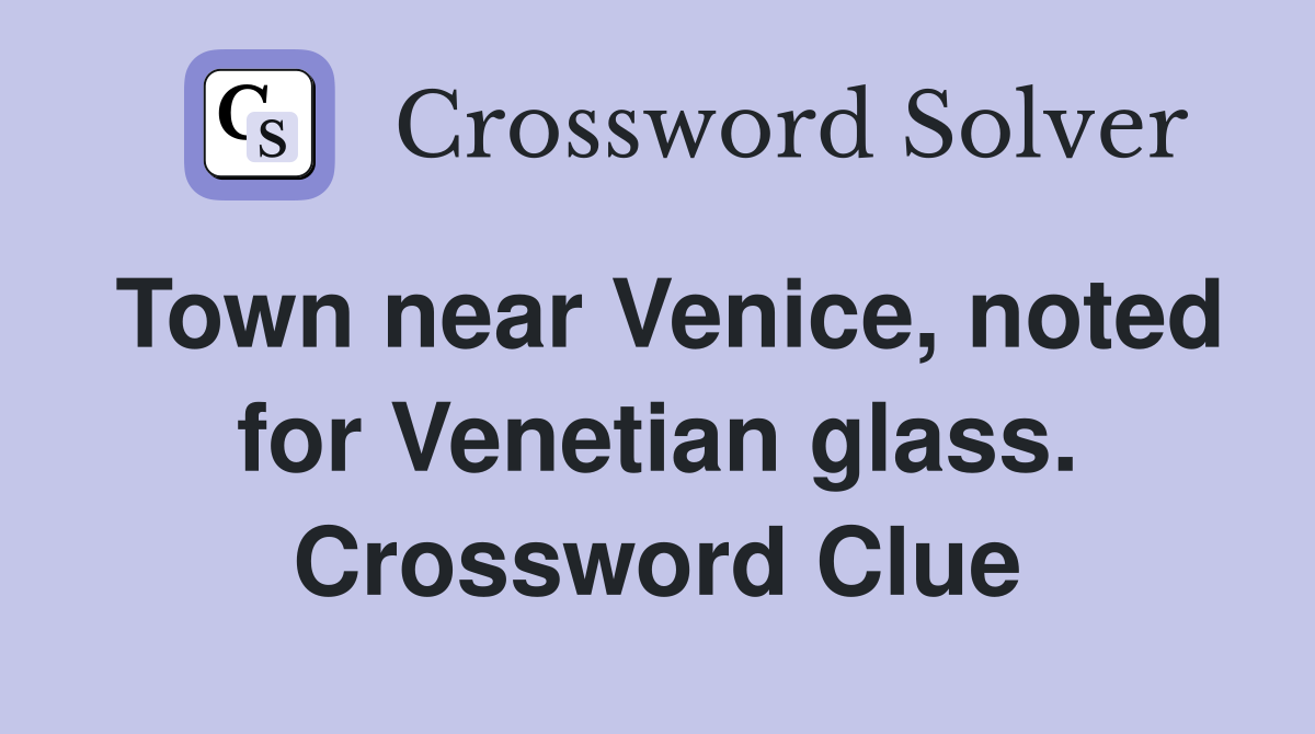 Town near Venice, noted for Venetian glass. Crossword Clue