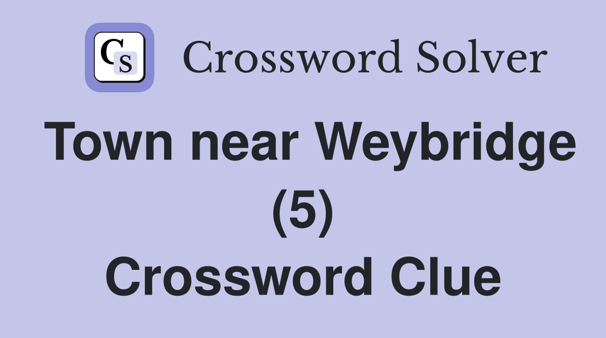 Town near Weybridge (5) Crossword Clue