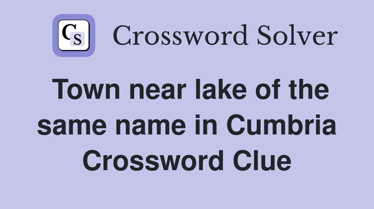 Town near lake of the same name in Cumbria Crossword Clue