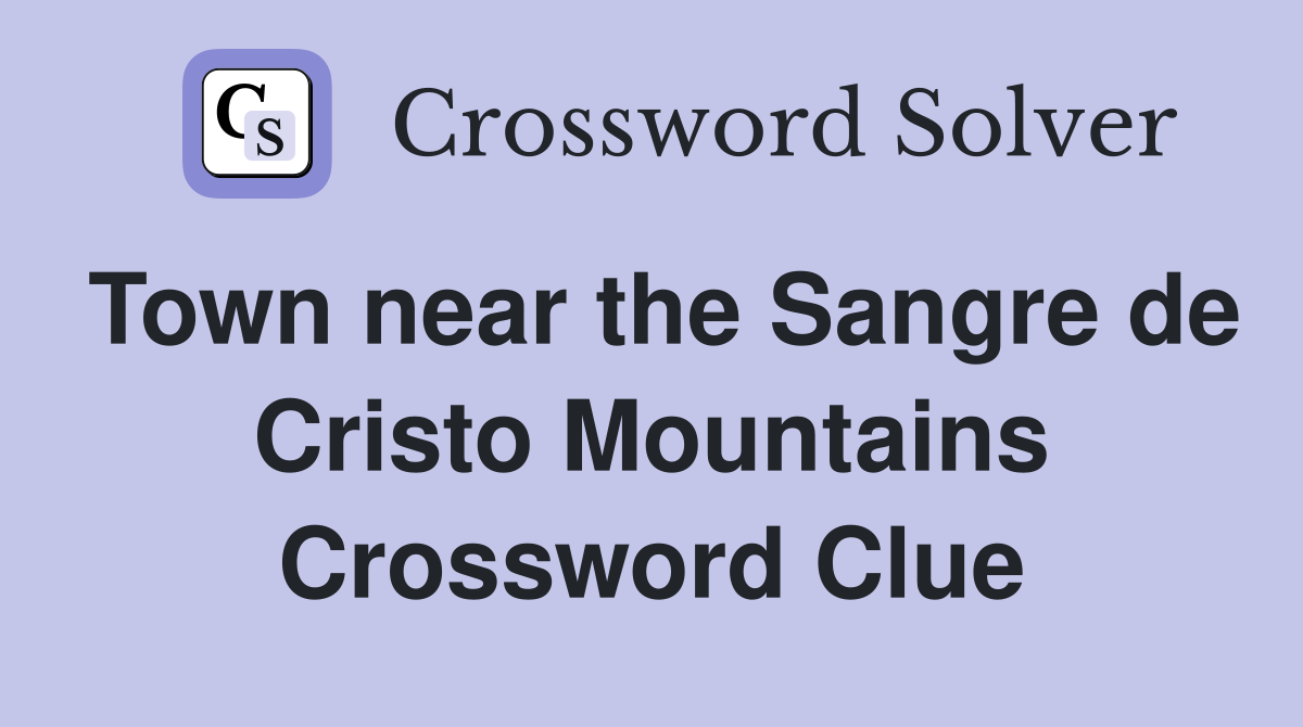 Town near the Sangre de Cristo Mountains Crossword Clue