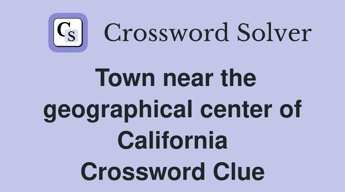 Town near the geographical center of California Crossword Clue