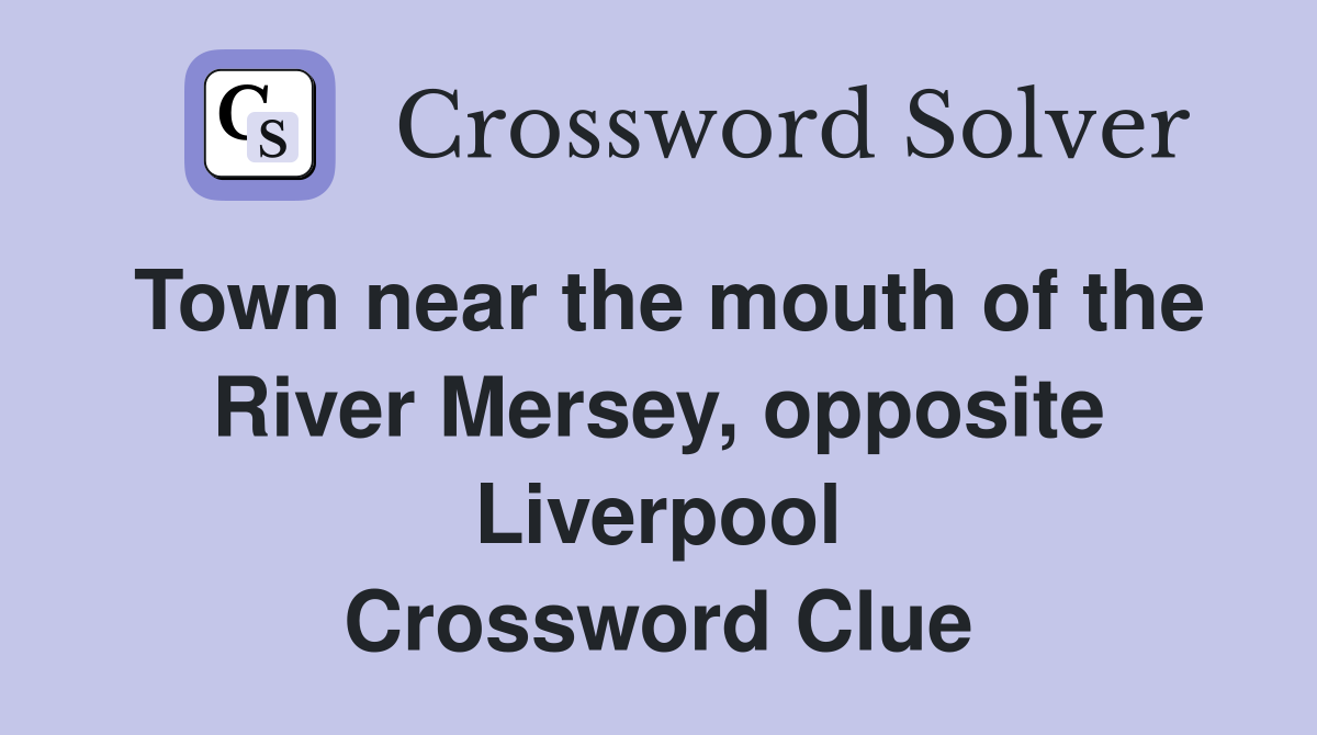 Town near the mouth of the River Mersey, opposite Liverpool Crossword Clue