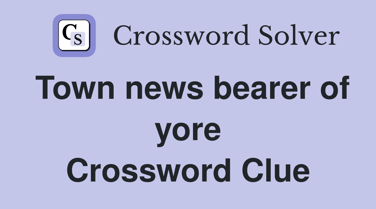 Town news bearer of yore Crossword Clue