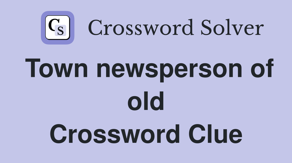 Town newsperson of old Crossword Clue