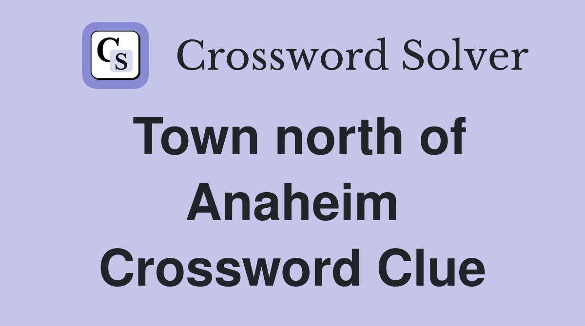 Town north of Anaheim Crossword Clue