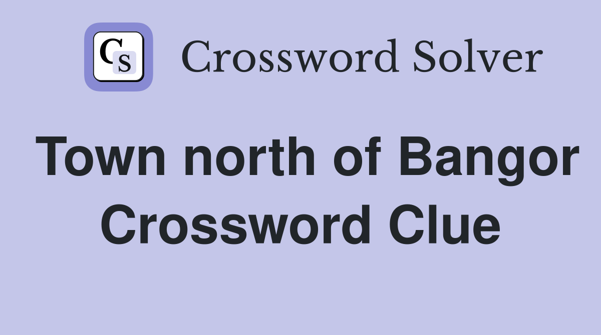 Town north of Bangor Crossword Clue