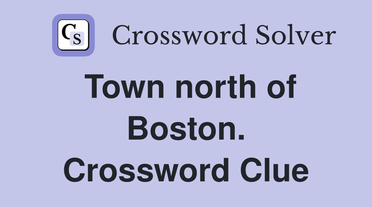Town north of Boston. Crossword Clue