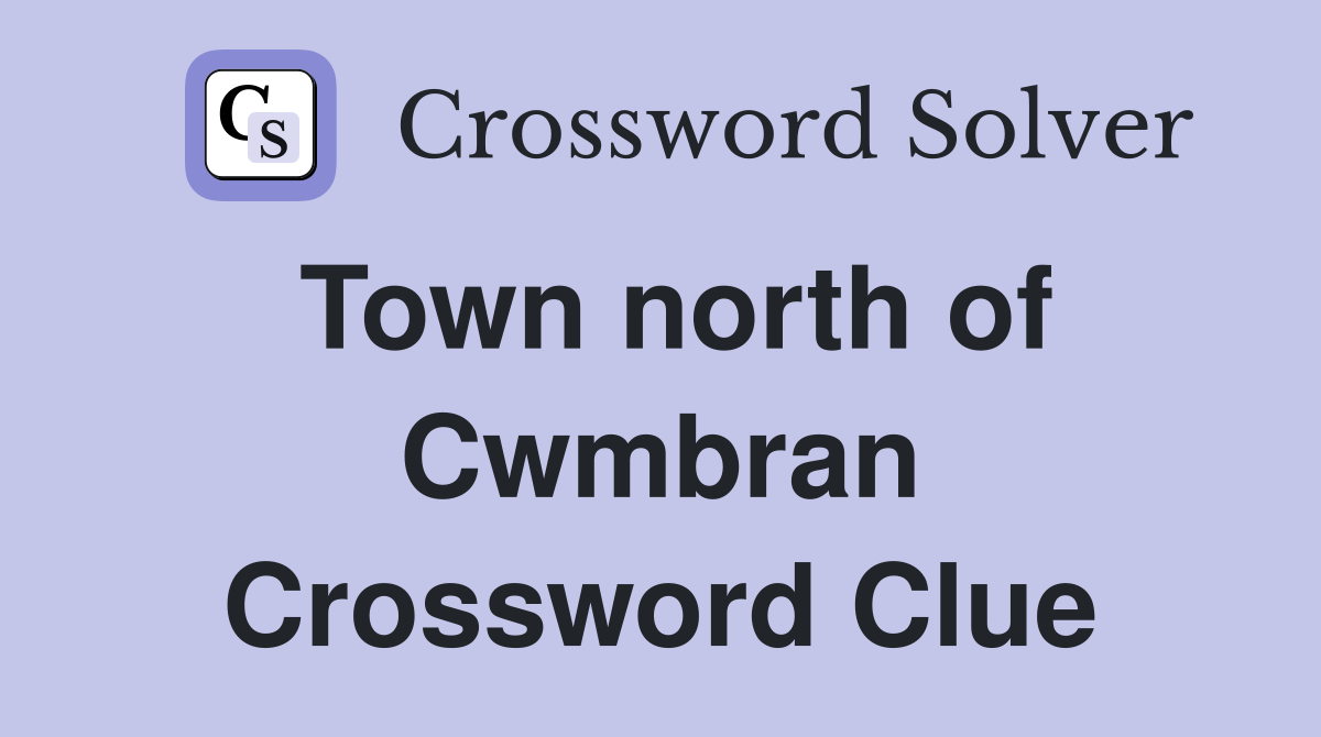 Town north of Cwmbran Crossword Clue