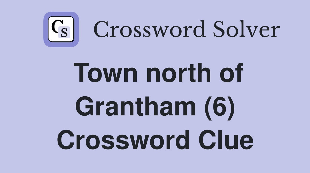Town north of Grantham (6) Crossword Clue