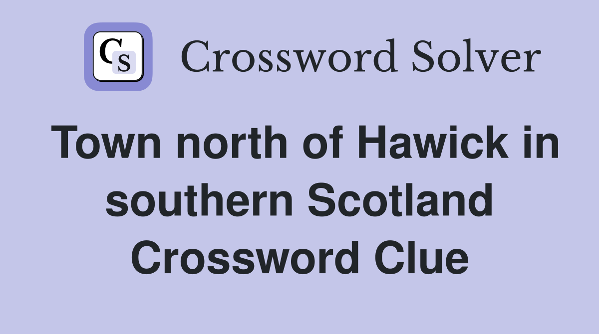 Town north of Hawick in southern Scotland Crossword Clue
