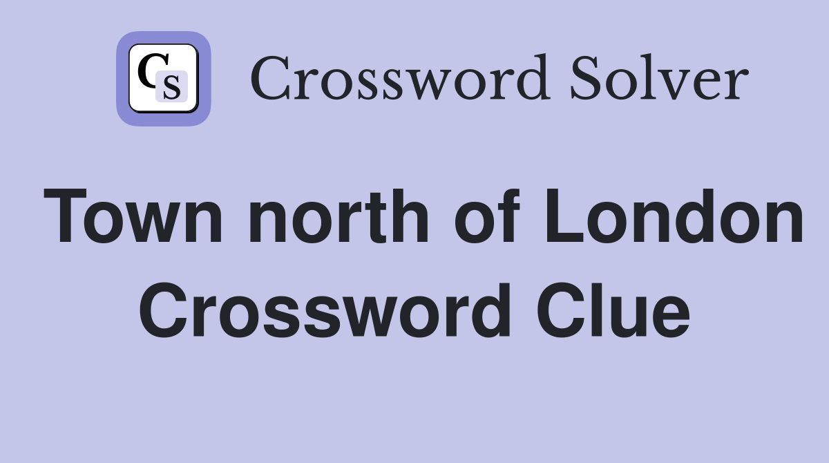 Town north of London Crossword Clue