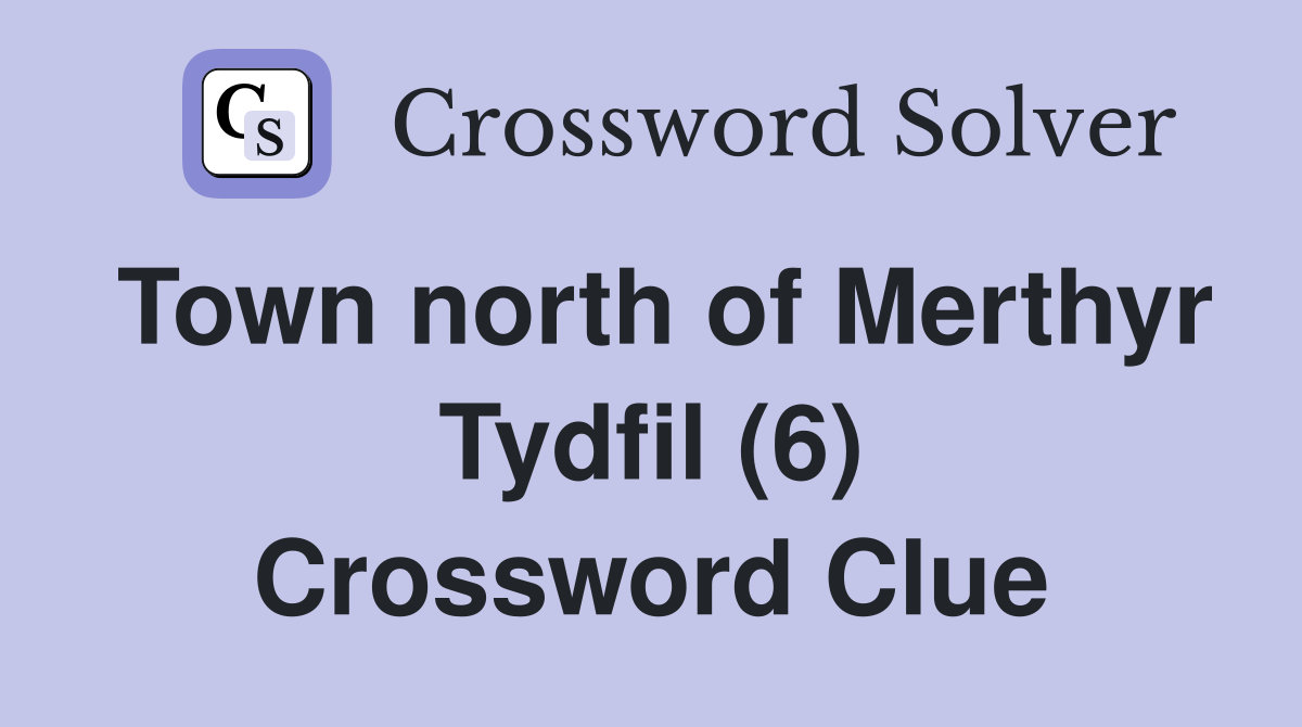 Town north of Merthyr Tydfil (6) Crossword Clue
