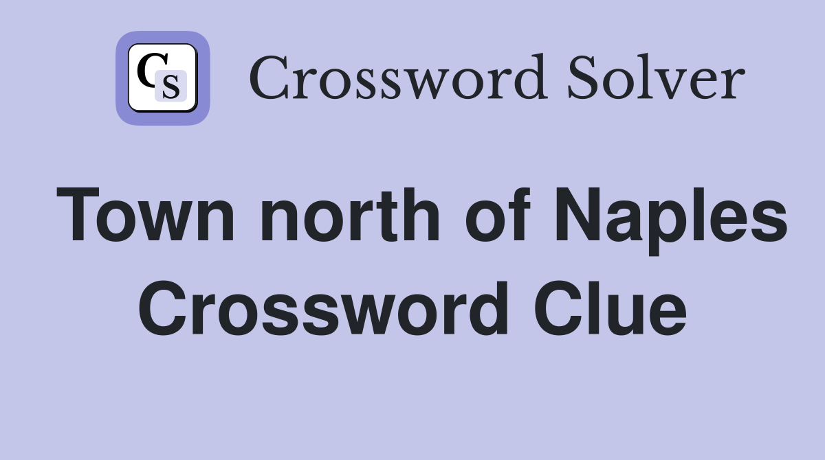Town north of Naples Crossword Clue