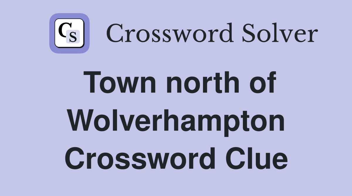Town north of Wolverhampton Crossword Clue