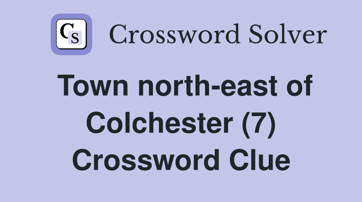 Town north-east of Colchester (7) Crossword Clue