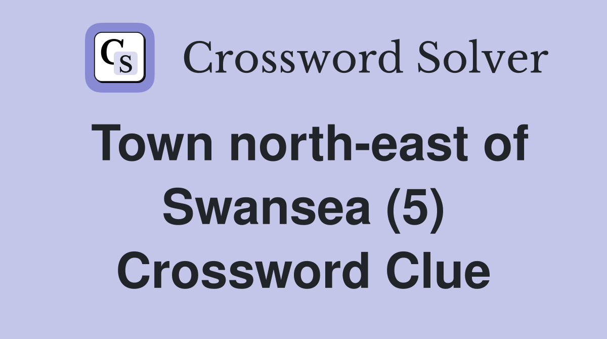 Town north-east of Swansea (5) Crossword Clue