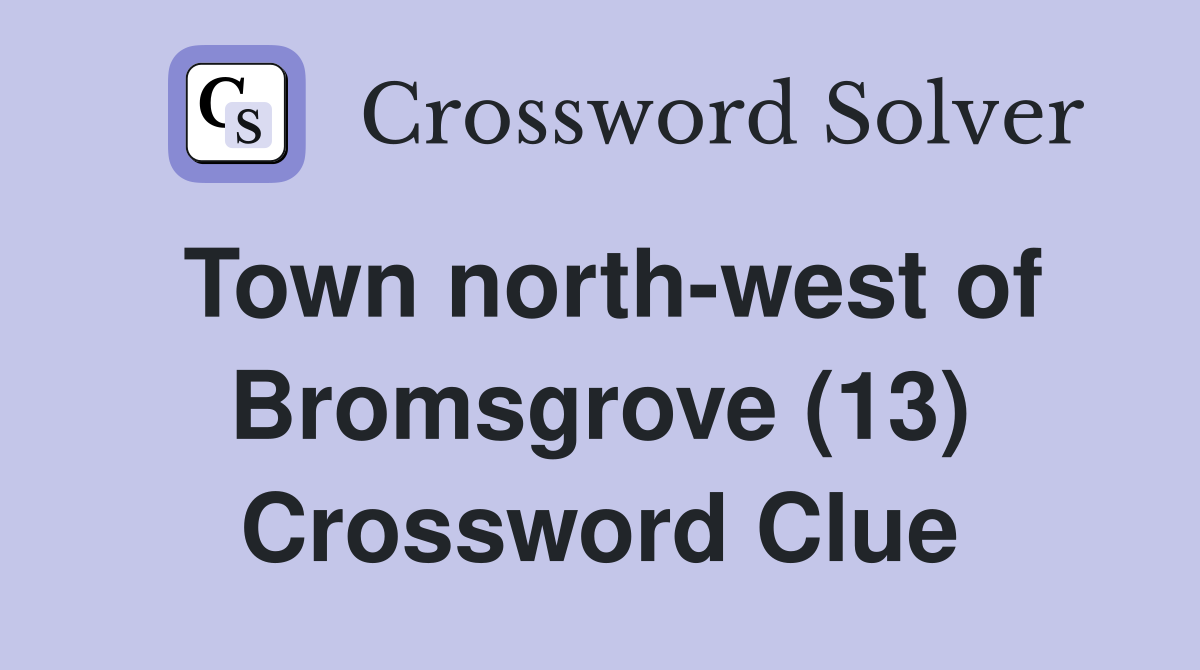 Town north-west of Bromsgrove (13) Crossword Clue