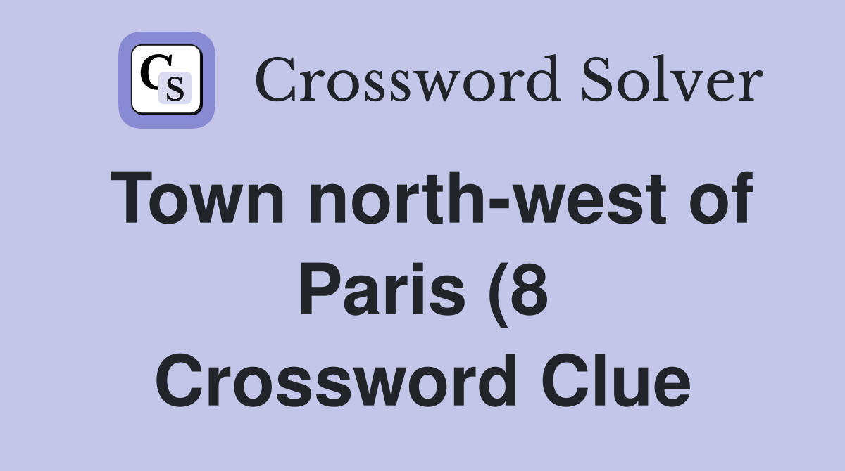 Town north west of Paris (8) Crossword Clue Answers Crossword Solver Town north west of Paris (8) Crossword Clue Answers Crossword Solver