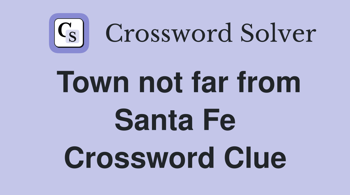 Town not far from Santa Fe Crossword Clue