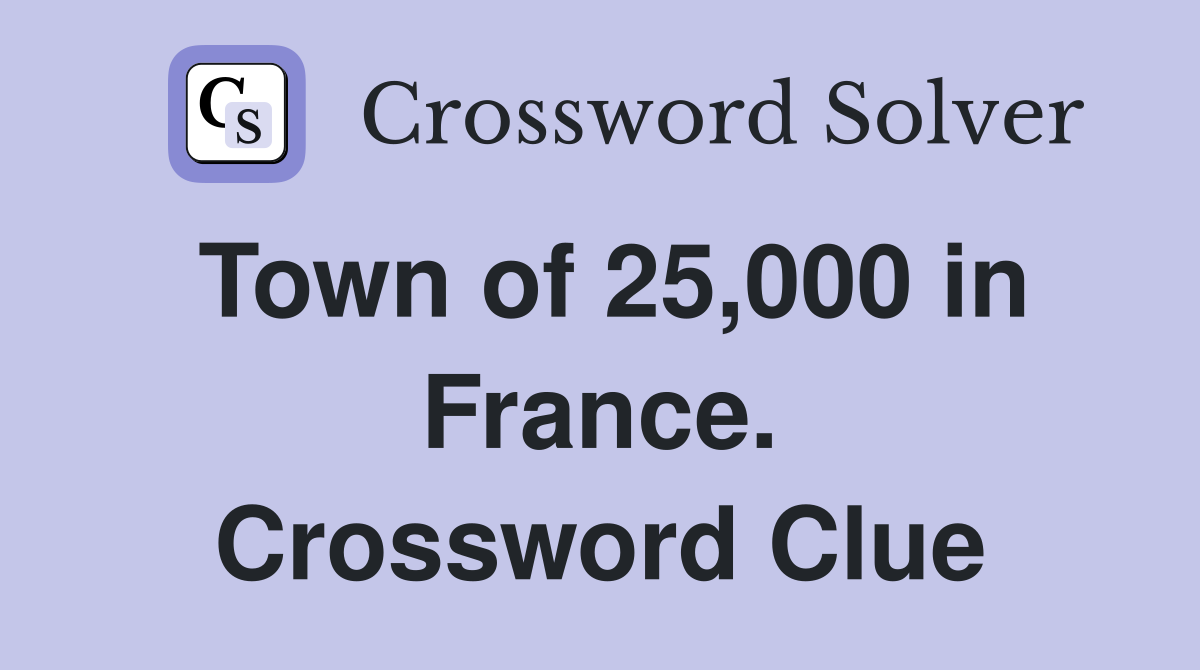 Town of 25,000 in France. Crossword Clue