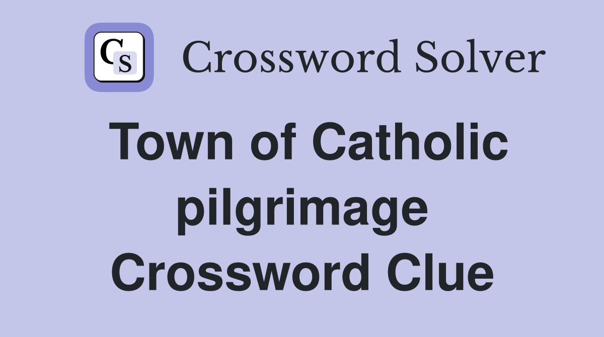 Town of Catholic pilgrimage Crossword Clue