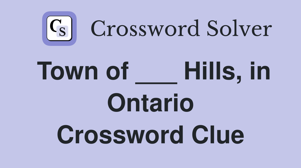 Town of ___ Hills, in Ontario Crossword Clue