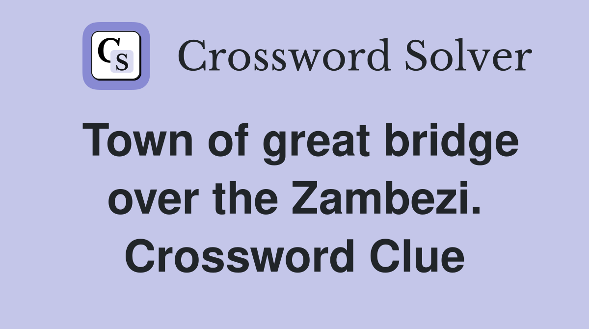 Town of great bridge over the Zambezi. Crossword Clue